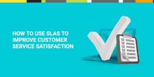 Use SLAs to Improve Customer Satisfaction