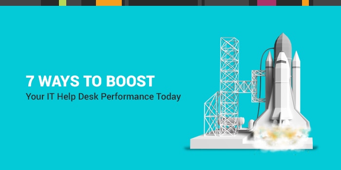 7 Ways to Boost Your IT Help Desk Performance Today